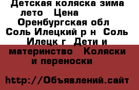 Детская коляска зима-лето › Цена ­ 4 000 - Оренбургская обл., Соль-Илецкий р-н, Соль-Илецк г. Дети и материнство » Коляски и переноски   